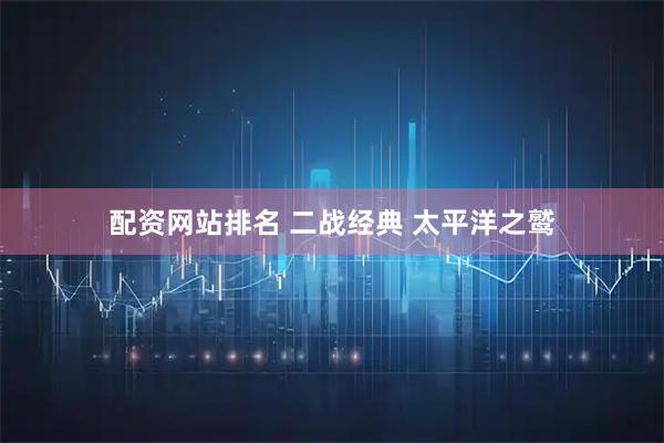 配资网站排名 二战经典 太平洋之鹫